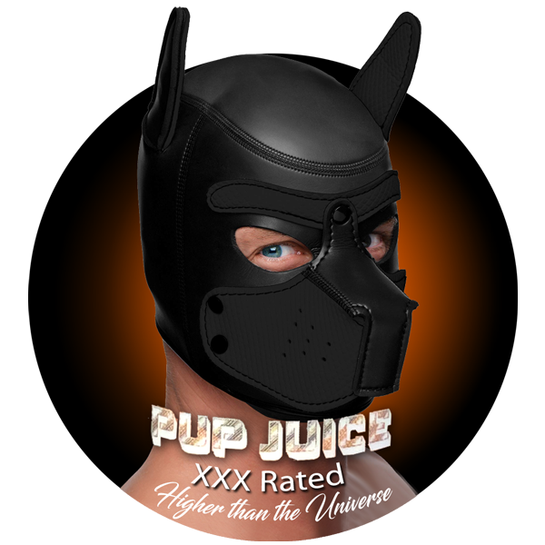 Pup Juice XXX Rated - Higher than the Universe!